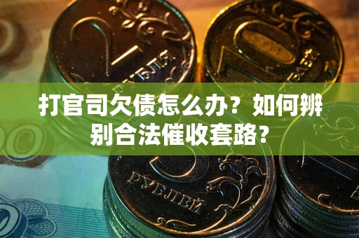 北京打官司欠债怎么办？如何辨别合法催收套路？