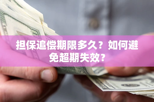 北京担保追偿期限多久?如何避免超期失效? 北京担保追偿期限多久?如何避免超期失效?