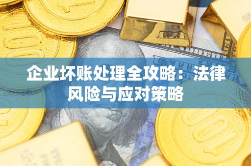 北京企业坏账处理全攻略：法律风险与应对策略