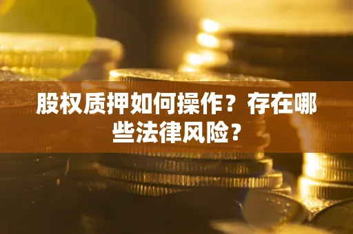 北京股权质押如何操作？存在哪些法律风险？