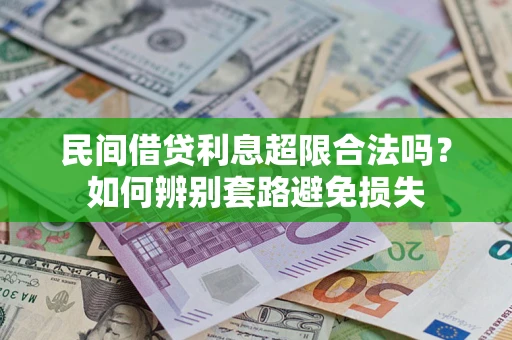 北京民间借贷利息超限合法吗？如何辨别套路避免损失