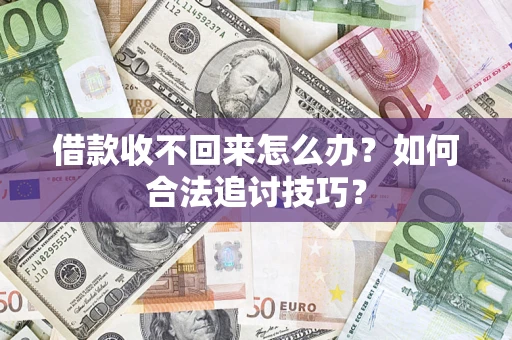 北京借款收不回来怎么办？如何合法追讨技巧？