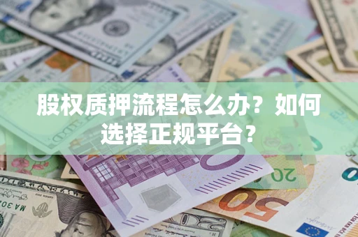北京股权质押流程怎么办？如何选择正规平台？