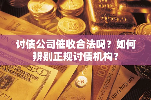 北京讨债公司催收合法吗？如何辨别正规讨债机构？