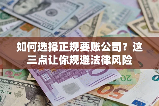 北京如何选择正规要账公司？这三点让你规避法律风险