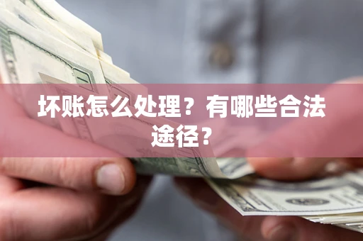 北京坏账怎么处理？有哪些合法途径？