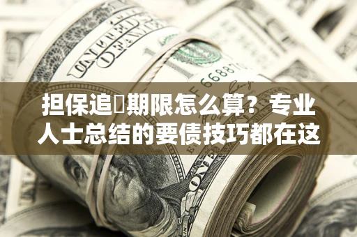 北京担保追償期限怎么算？专业人士总结的要债技巧都在这里了