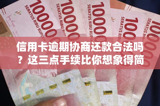 北京信用卡逾期协商还款合法吗？这三点手续比你想象得简单