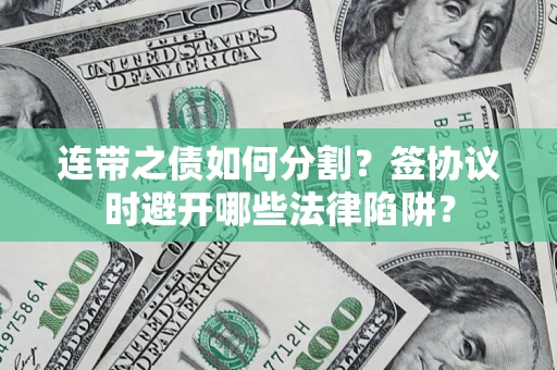 北京连带之债如何分割？签协议时避开哪些法律陷阱？