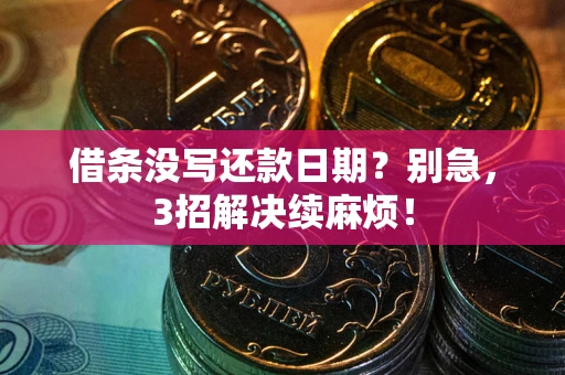 北京借条没写还款日期？别急，3招解决续麻烦！