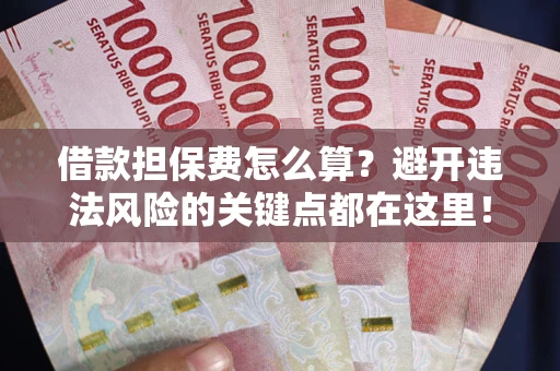 北京借款担保费怎么算？避开违法风险的关键点都在这里！