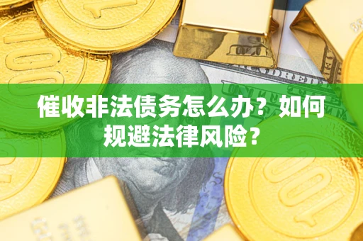 北京催收非法债务怎么办？如何规避法律风险？