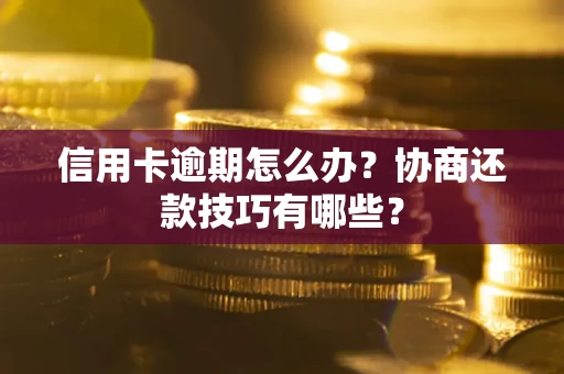 北京信用卡逾期怎么办？协商还款技巧有哪些？