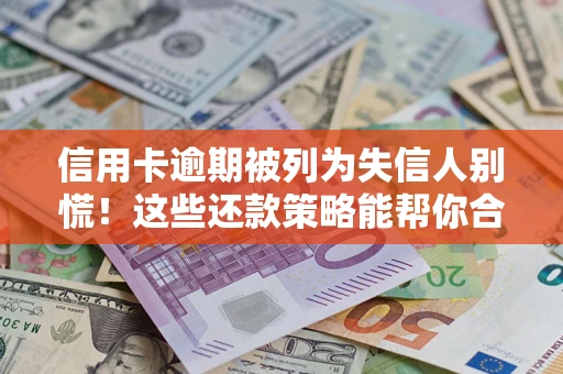 北京信用卡逾期被列为失信人别慌！这些还款策略能帮你合法止损