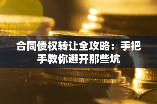 北京合同债权转让全攻略：手把手教你避开那些坑