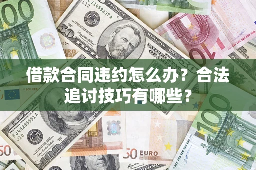 北京借款合同违约怎么办？合法追讨技巧有哪些？