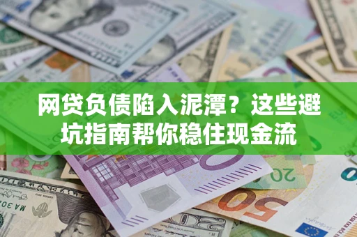 北京网贷负债陷入泥潭？这些避坑指南帮你稳住现金流