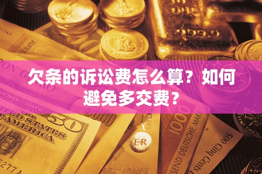 北京欠条的诉讼费怎么算？如何避免多交费？