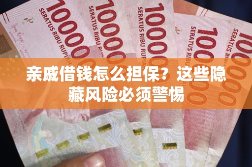 北京亲戚借钱怎么担保？这些隐藏风险必须警惕