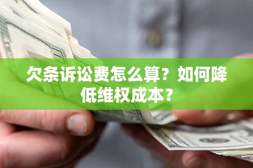 北京欠条诉讼费怎么算？如何降低维权成本？