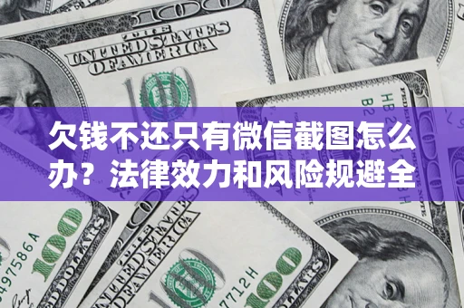 北京欠钱不还只有微信截图怎么办？法律效力和风险规避全解析
