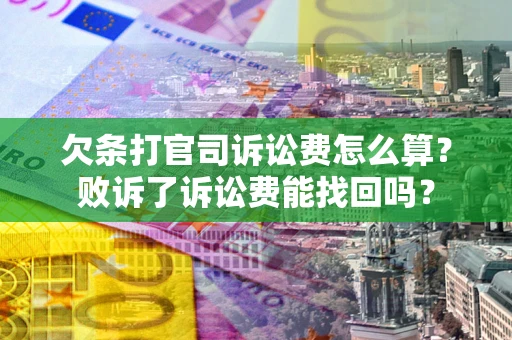 北京欠条打官司诉讼费怎么算？败诉了诉讼费能找回吗？