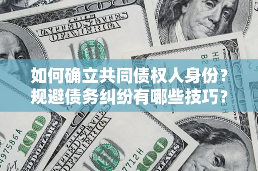 北京如何确立共同债权人身份？规避债务纠纷有哪些技巧？