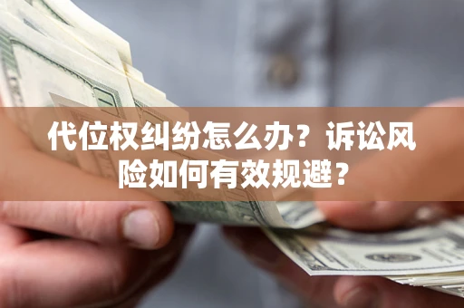 北京代位权纠纷怎么办？诉讼风险如何有效规避？