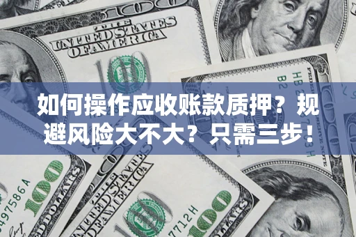 北京如何操作应收账款质押？规避风险大不大？只需三步！
