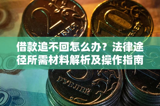 北京借款追不回怎么办？法律途径所需材料解析及操作指南