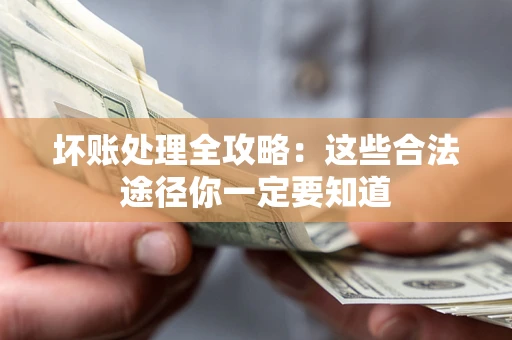 北京坏账处理全攻略：这些合法途径你一定要知道