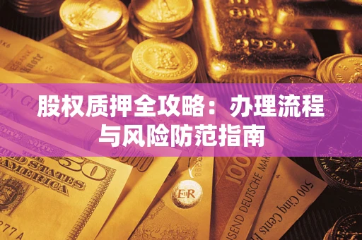 北京股权质押全攻略：办理流程与风险防范指南