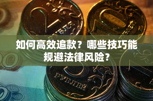 北京如何高效追款？哪些技巧能规避法律风险？
