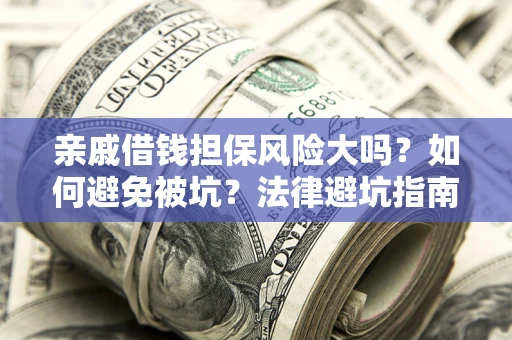 北京亲戚借钱担保风险大吗？如何避免被坑？法律避坑指南