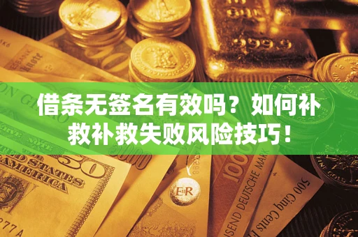 北京借条无签名有效吗？如何补救补救失败风险技巧！
