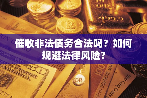 北京催收非法债务合法吗？如何规避法律风险？
