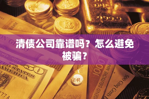 北京清债公司靠谱吗？怎么避免被骗？