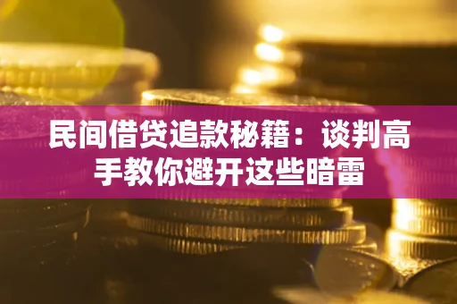 北京民间借贷追款秘籍：谈判高手教你避开这些暗雷