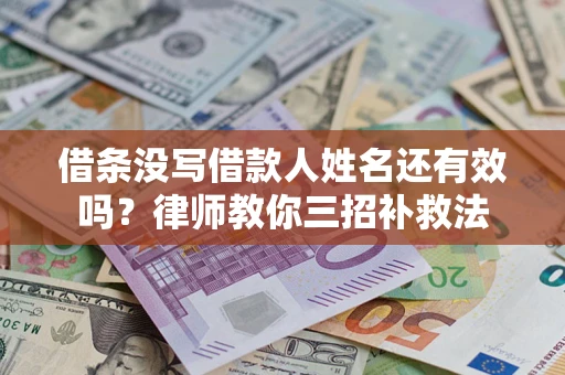 北京借条没写借款人姓名还有效吗？律师教你三招补救法