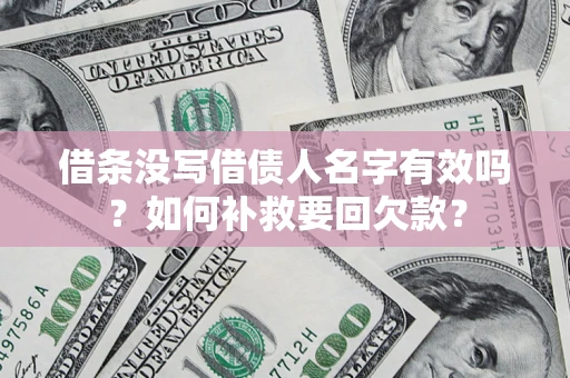 北京借条没写借债人名字有效吗？如何补救要回欠款？