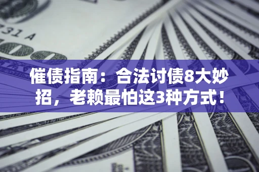 北京催债指南：合法讨债8大妙招，老赖最怕这3种方式！