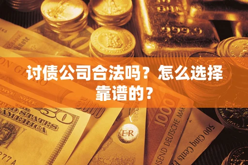 北京讨债公司合法吗？怎么选择靠谱的？