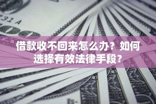 北京借款收不回来怎么办？如何选择有效法律手段？