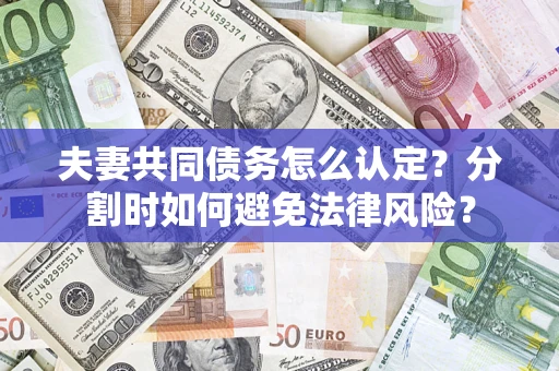北京夫妻共同债务怎么认定？分割时如何避免法律风险？